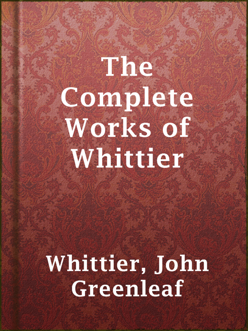 Title details for The Complete Works of Whittier by John Greenleaf Whittier - Wait list